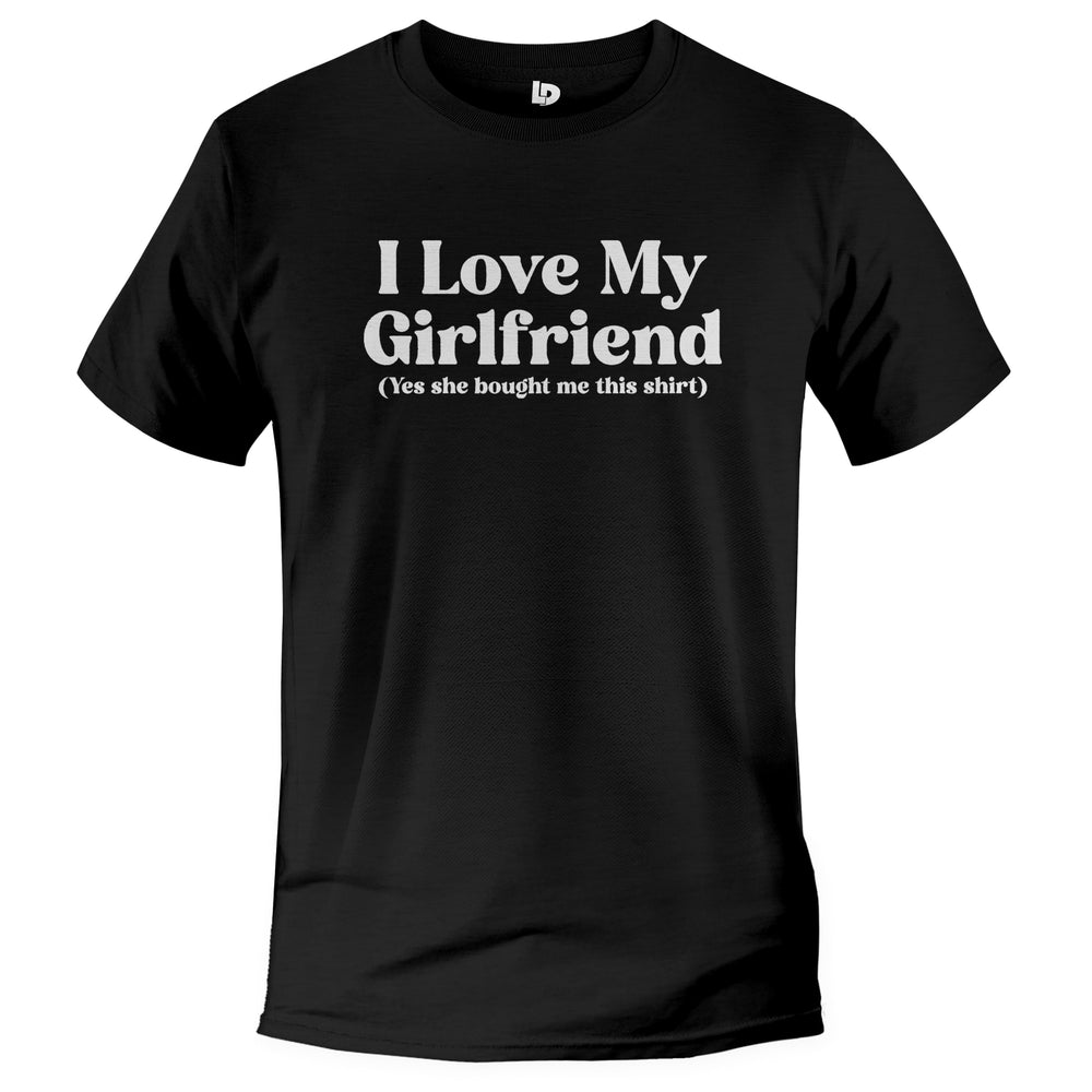 i love my girlfriend she bought me this shirt, funny one liner guy tshirt, black