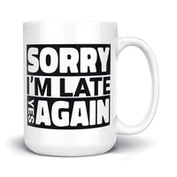 Load image into Gallery viewer, Sorry I&#39;m Late Mug 15oz white color
